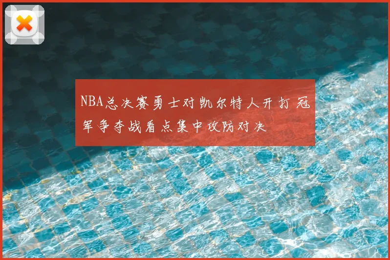 NBA总决赛勇士对凯尔特人开打 冠军争夺战看点集中攻防对决