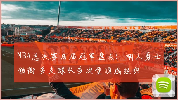 NBA总决赛历届冠军盘点：湖人勇士领衔 多支球队多次登顶成经典