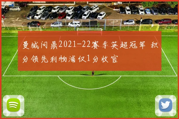 曼城问鼎2021-22赛季英超冠军 积分领先利物浦仅1分收官
