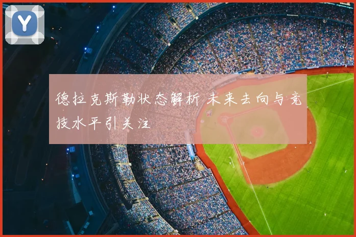 德拉克斯勒状态解析 未来去向与竞技水平引关注