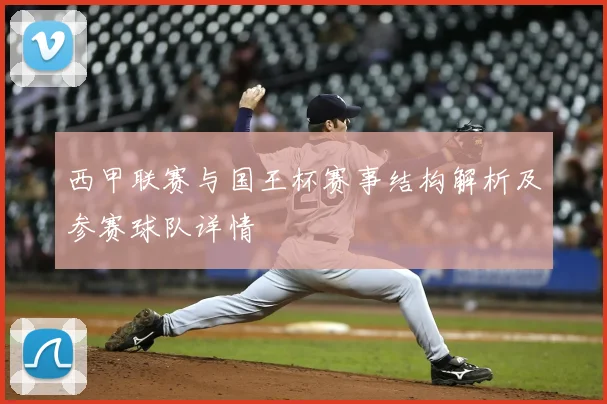 西甲联赛与国王杯赛事结构解析及参赛球队详情