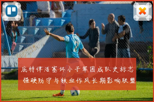 底特律活塞坏小子军团成队史标志 强硬防守与铁血作风长期影响联盟