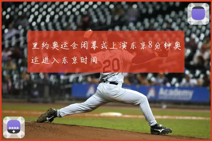 里约奥运会闭幕式上演东京8分钟奥运进入东京时间