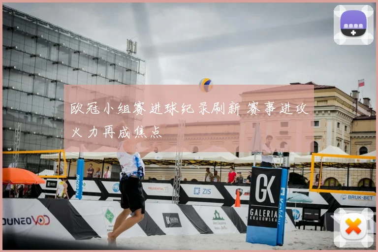 欧冠小组赛进球纪录刷新 赛事进攻火力再成焦点