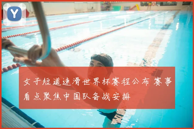 女子短道速滑世界杯赛程公布 赛事看点聚焦中国队备战安排
